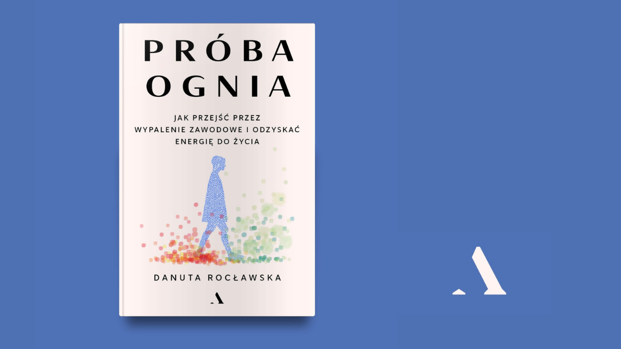 „Próba Ognia. Jak przejść przez wypalenie zawodowe i odzyskać energię do życia” [FRAGMENT KSIĄŻKI]